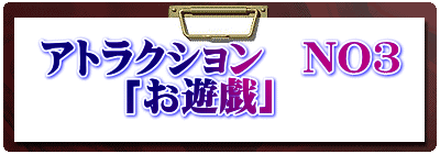 アトラクション　NO3 　　「お遊戯」